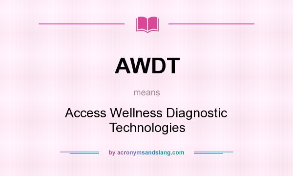 What does AWDT mean? It stands for Access Wellness Diagnostic Technologies