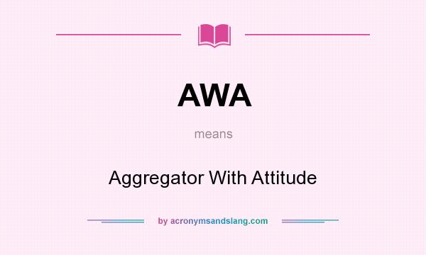 What does AWA mean? It stands for Aggregator With Attitude
