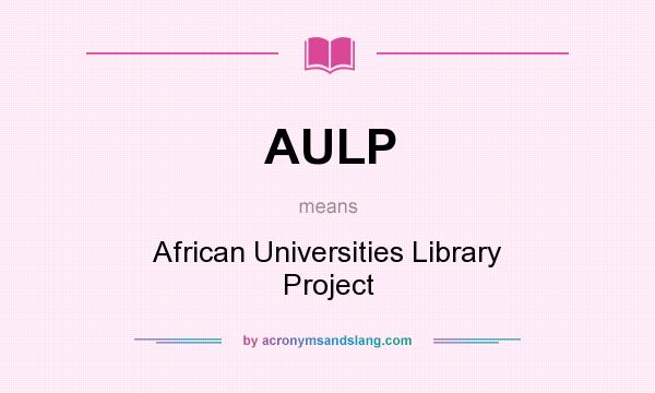 What does AULP mean? It stands for African Universities Library Project