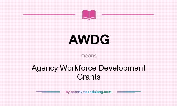 What does AWDG mean? It stands for Agency Workforce Development Grants