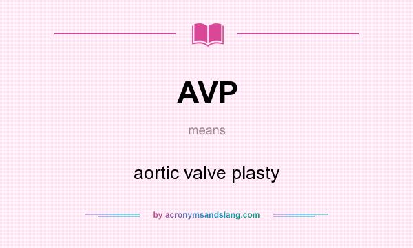 What does AVP mean? It stands for aortic valve plasty