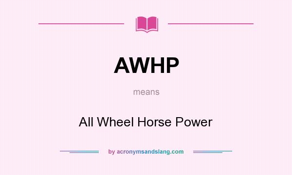 What does AWHP mean? It stands for All Wheel Horse Power