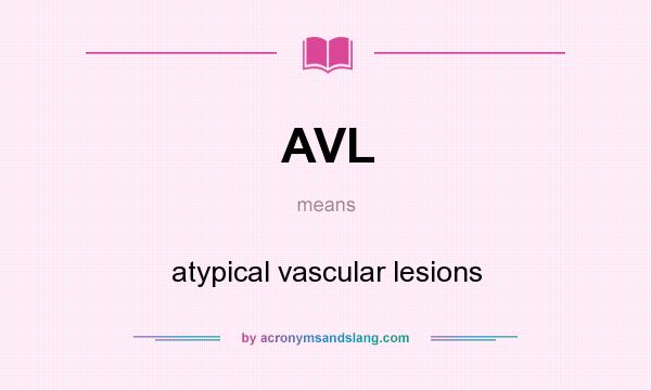 What does AVL mean? It stands for atypical vascular lesions