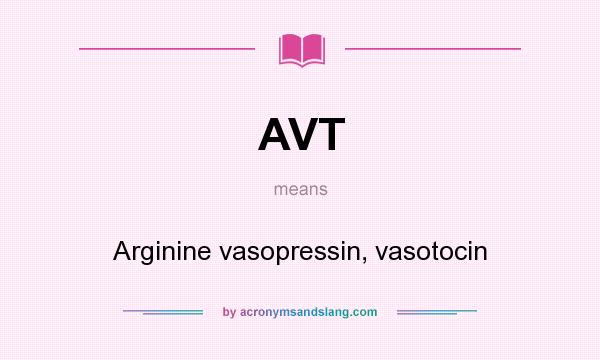What does AVT mean? It stands for Arginine vasopressin, vasotocin