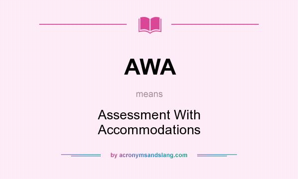 What does AWA mean? It stands for Assessment With Accommodations