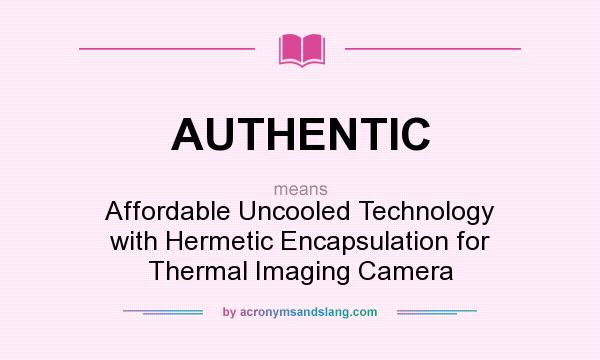 What does AUTHENTIC mean? It stands for Affordable Uncooled Technology with Hermetic Encapsulation for Thermal Imaging Camera