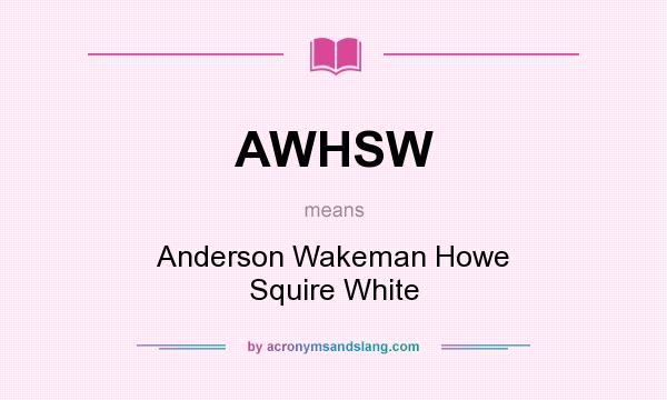 What does AWHSW mean? It stands for Anderson Wakeman Howe Squire White