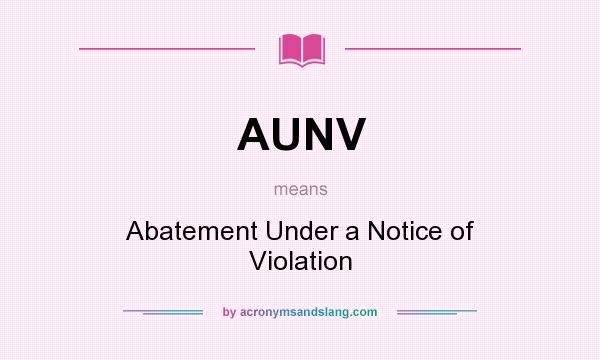 What does AUNV mean? It stands for Abatement Under a Notice of Violation