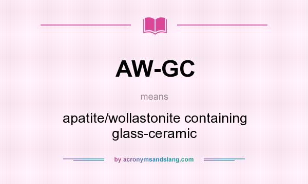 What does AW-GC mean? It stands for apatite/wollastonite containing glass-ceramic