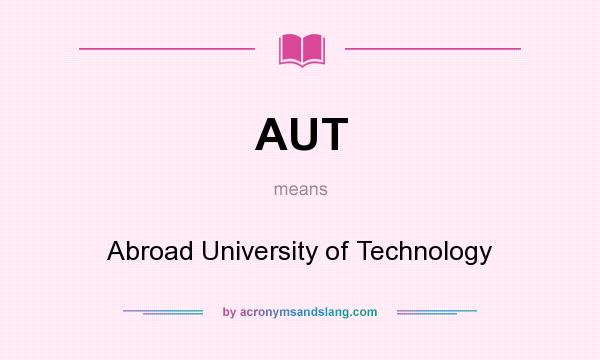 What does AUT mean? It stands for Abroad University of Technology