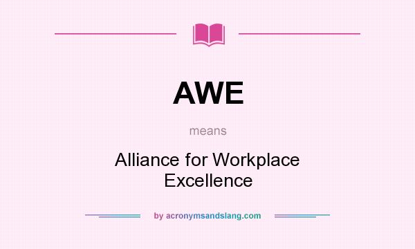 What does AWE mean? It stands for Alliance for Workplace Excellence