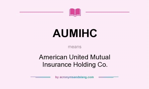 What does AUMIHC mean? It stands for American United Mutual Insurance Holding Co.