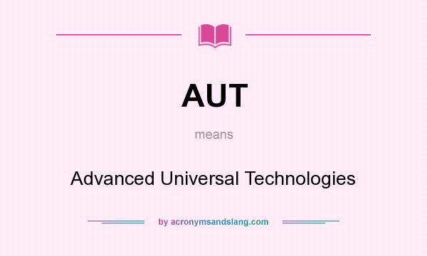 What does AUT mean? It stands for Advanced Universal Technologies