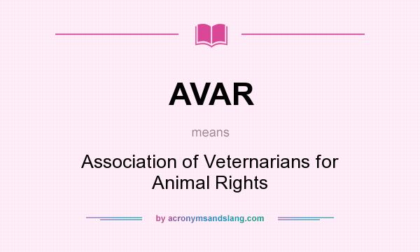 What does AVAR mean? It stands for Association of Veternarians for Animal Rights