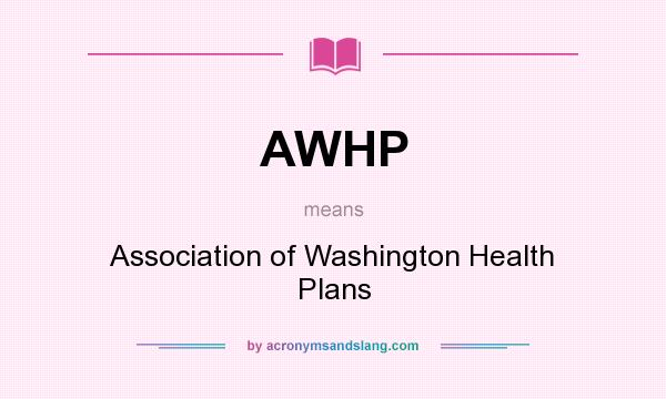 What does AWHP mean? It stands for Association of Washington Health Plans