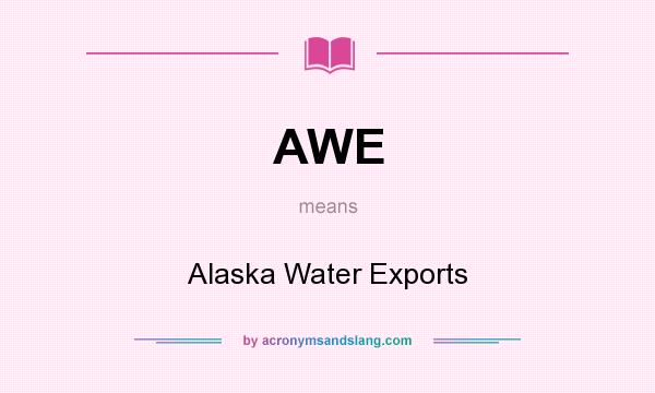 What does AWE mean? It stands for Alaska Water Exports