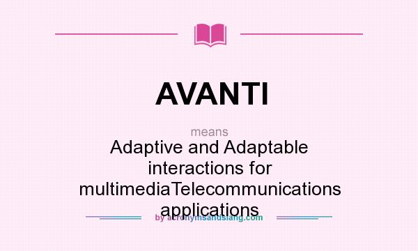 What does AVANTI mean? It stands for Adaptive and Adaptable interactions for multimediaTelecommunications applications