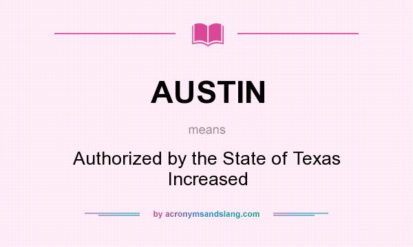 What does AUSTIN mean? It stands for Authorized by the State of Texas Increased