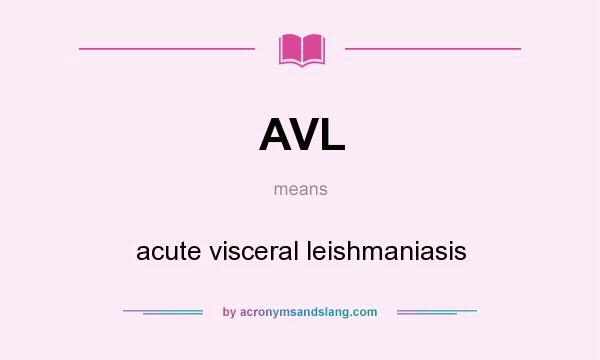 What does AVL mean? It stands for acute visceral leishmaniasis