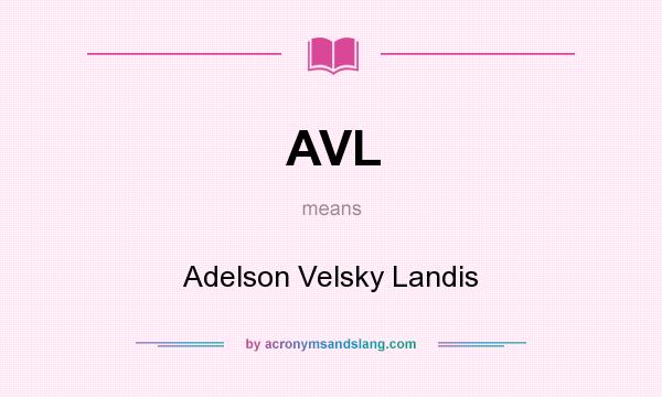 What does AVL mean? It stands for Adelson Velsky Landis