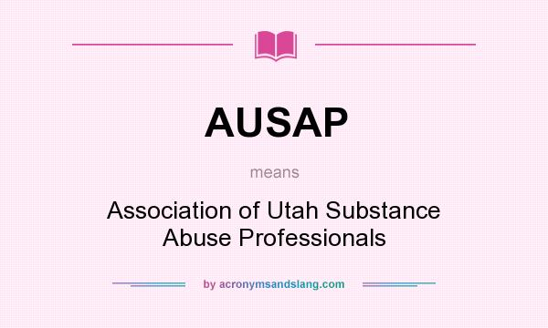 What does AUSAP mean? It stands for Association of Utah Substance Abuse Professionals