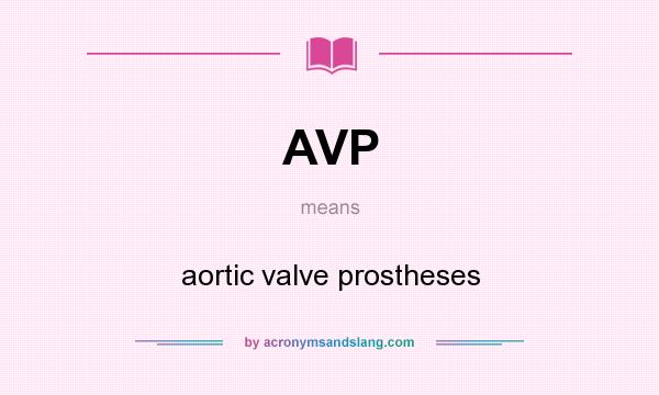 What does AVP mean? It stands for aortic valve prostheses