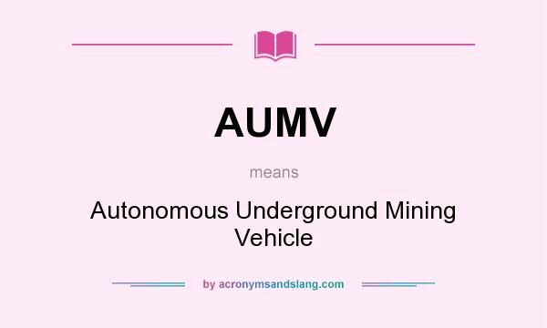 What does AUMV mean? It stands for Autonomous Underground Mining Vehicle