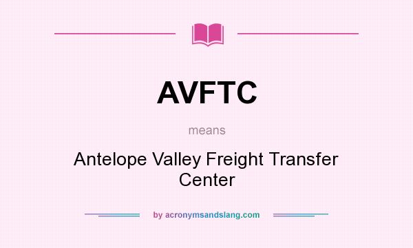 What does AVFTC mean? It stands for Antelope Valley Freight Transfer Center