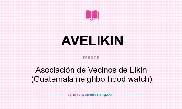 What does AVELIKIN mean? It stands for Asociación de Vecinos de Likin (Guatemala neighborhood watch)