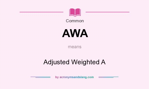 What does AWA mean? It stands for Adjusted Weighted A