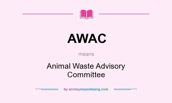 What does AWAC mean? It stands for Animal Waste Advisory Committee