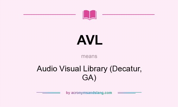 What does AVL mean? It stands for Audio Visual Library (Decatur, GA)