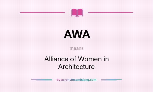 What does AWA mean? It stands for Alliance of Women in Architecture
