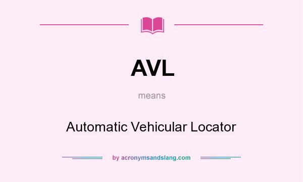 What does AVL mean? It stands for Automatic Vehicular Locator