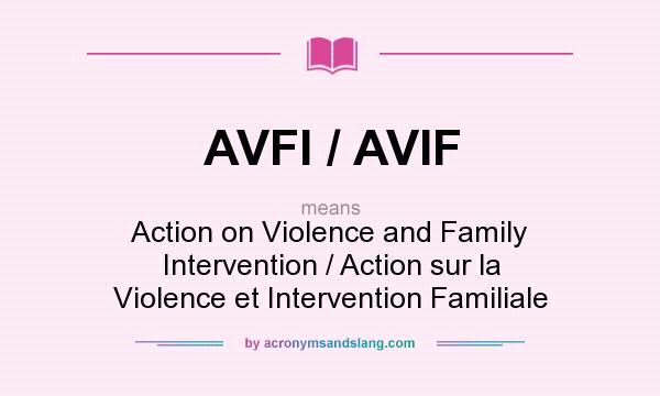 What does AVFI / AVIF mean? It stands for Action on Violence and Family Intervention / Action sur la Violence et Intervention Familiale