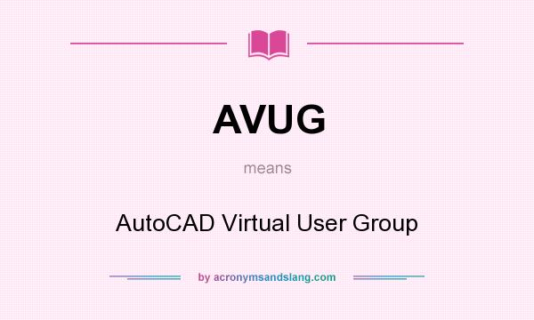 What does AVUG mean? It stands for AutoCAD Virtual User Group