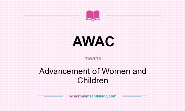 What does AWAC mean? It stands for Advancement of Women and Children