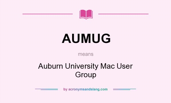 What does AUMUG mean? It stands for Auburn University Mac User Group