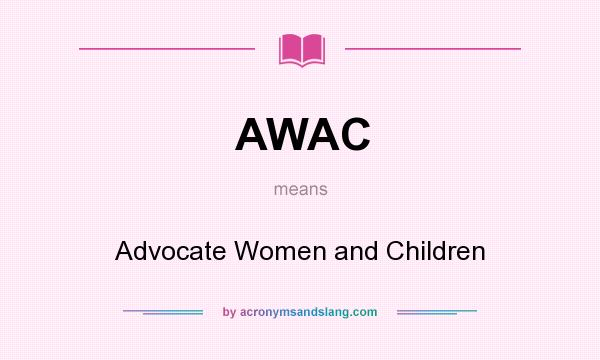 What does AWAC mean? It stands for Advocate Women and Children