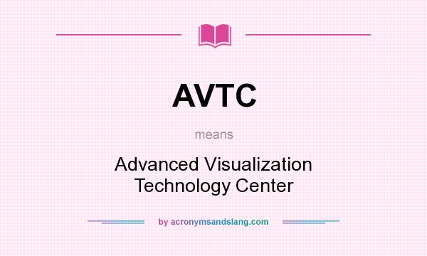 What does AVTC mean? It stands for Advanced Visualization Technology Center
