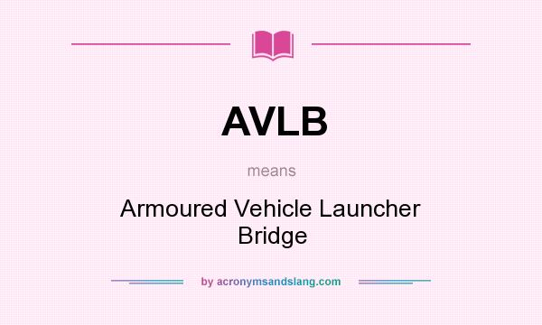 What does AVLB mean? It stands for Armoured Vehicle Launcher Bridge