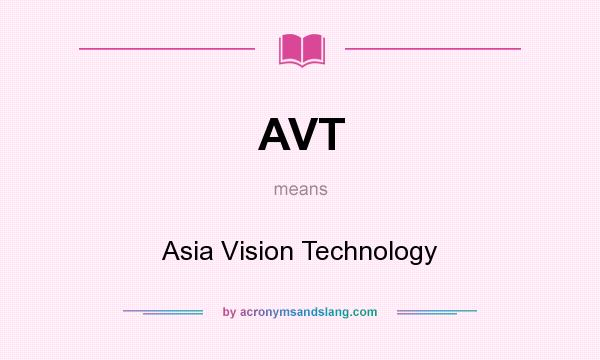 What does AVT mean? It stands for Asia Vision Technology