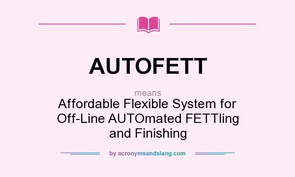 What does AUTOFETT mean? It stands for Affordable Flexible System for Off-Line AUTOmated FETTling and Finishing