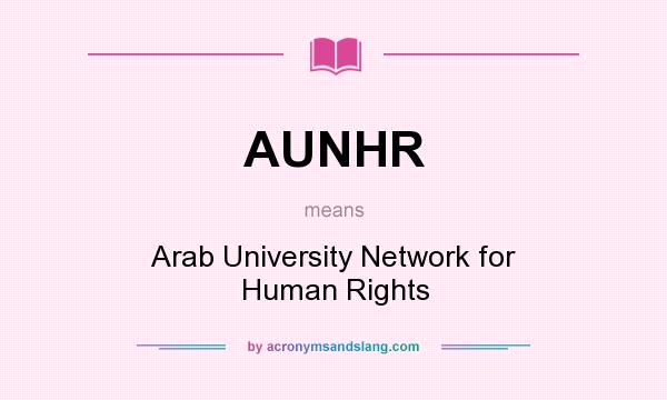 What does AUNHR mean? It stands for Arab University Network for Human Rights