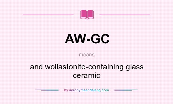 What does AW-GC mean? It stands for and wollastonite-containing glass ceramic