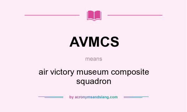 What does AVMCS mean? It stands for air victory museum composite squadron