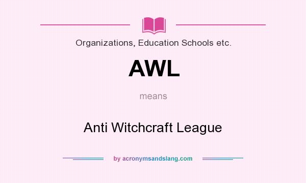 What does AWL mean? It stands for Anti Witchcraft League