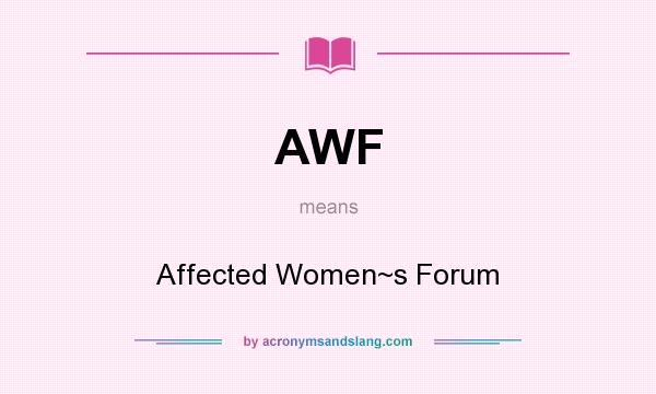 What does AWF mean? It stands for Affected Women~s Forum