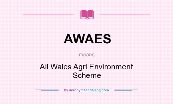 What does AWAES mean? It stands for All Wales Agri Environment Scheme