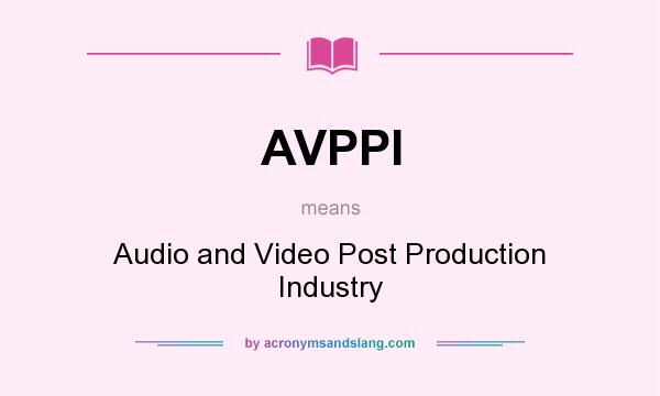 What does AVPPI mean? It stands for Audio and Video Post Production Industry